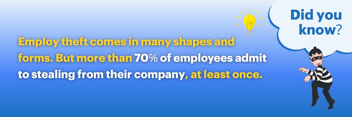Employ theft comes in many shapes and forms. But more than 70% of employees admit to stealing from their company, at least once.