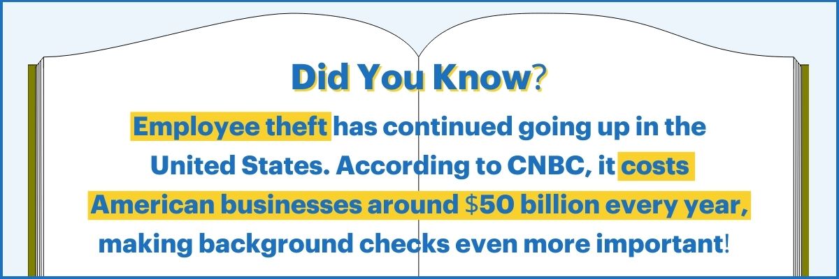 Employee theft has continued going up in the United States. According to CNBC, it costs American businesses around $50 billion every year, making background checks even more important!