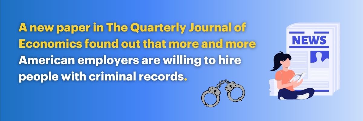 A new paper in The Quarterly Journal of Economics found out that more and more American employers are willing to hire people with criminal records.